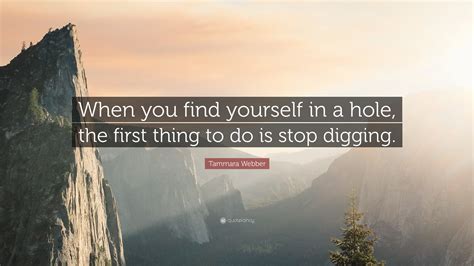 Tammara Webber Quote “when You Find Yourself In A Hole The First