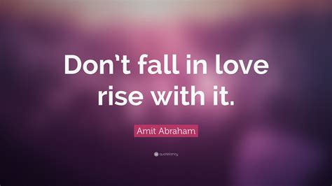— i don't know what percentage of the population is stupid, but most people are. Amit Abraham Quote: "Don't fall in love rise with it."