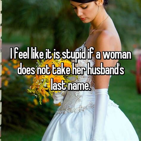 I Feel Like It Is Stupid If A Woman Does Not Take Her Husbands Last Name Husband Whisper