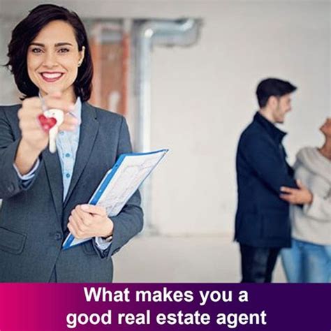 What Makes You A Good Real Estate Agent You Need Four Qualities To Be A Good Real Estate Agent