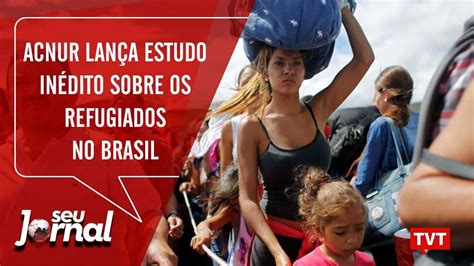 Acnur Lança Estudo Inédito Sobre Os Refugiados No Brasil Youtube