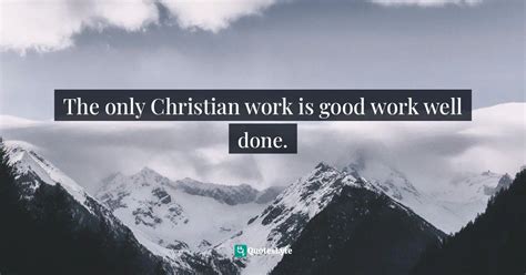 The Only Christian Work Is Good Work Well Done Quote By Dorothy L