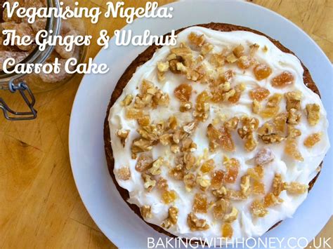 Veganising Nigella The Ginger And Walnut Carrot Cake Baking With Honey