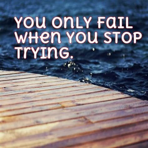 You Only Fail When You Stop Trying Inspirational Quotes Keep Trying