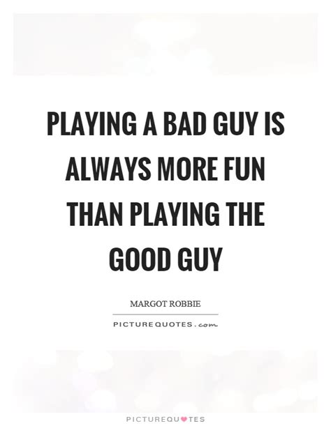 Playing A Bad Guy Is Always More Fun Than Playing The Good Guy Picture Quotes