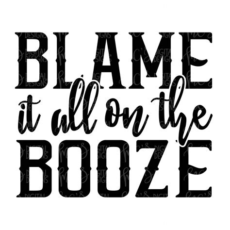 Digital Download Blame It All On The Booze Booze Svg Etsy Drinking
