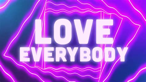 Love Everybody Music Video Youtube