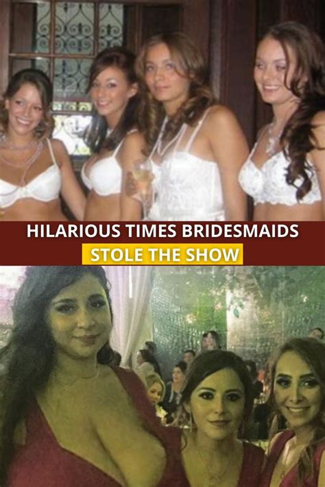 Hilarious Times Bridesmaids Stole The Show Bridesmaid Hilarious Sexy Girls