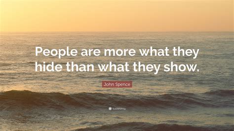 John Spence Quote People Are More What They Hide Than What They Show