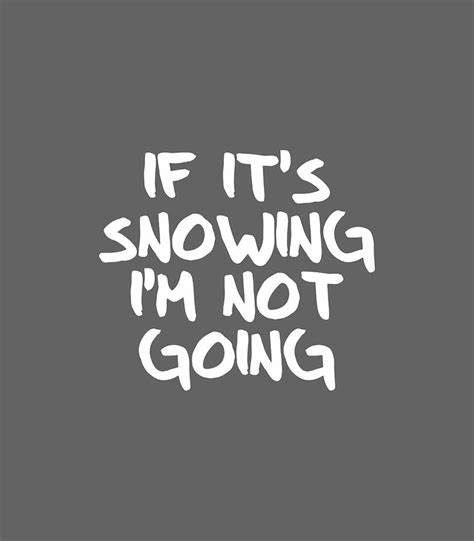 if its snowing im not going shirt digital art by reou lisa pixels