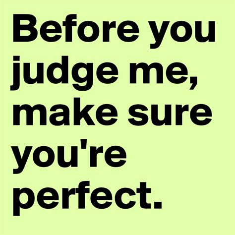 Before You Judge Me Make Sure Youre Perfect Post By Luenchen On Boldomatic