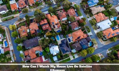 How Can I Watch My House Live On Satellite All You Need