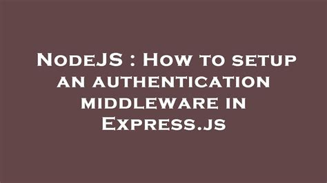 Nodejs How To Setup An Authentication Middleware In Expressjs Youtube