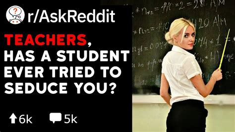 Teachers Has A Student Ever Tried To Seduce You Reddit Stories R