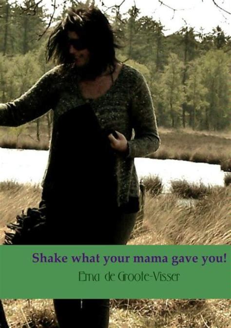 Shake What Your Mama Gave You Erna De Groote Visser Boek