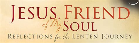 Jesus Friend Of My Soul Reflections For The Lenten Journey Rupp