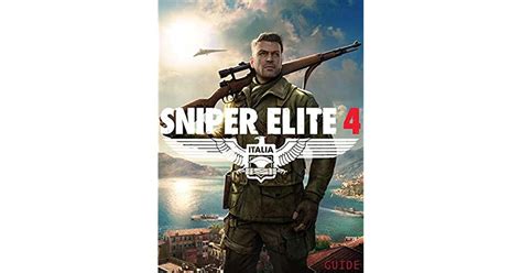 Sniper Elite 4 Game Guide Complete Guidetipswalkthroughcheats By