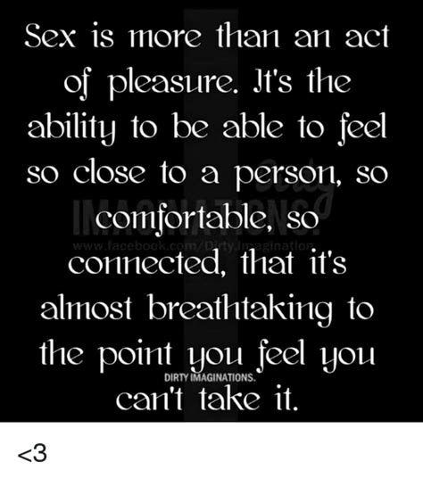 Sex Is More Than An Act Oj Pleasure Jts The Ability To Be Able To Feel So Close To A Person So
