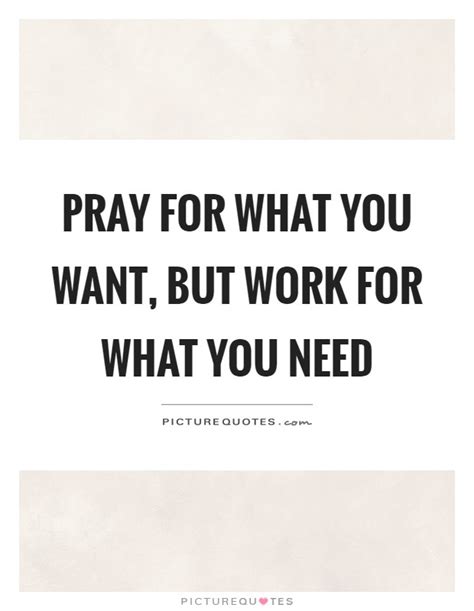 Pray For What You Want But Work For What You Need Picture Quotes