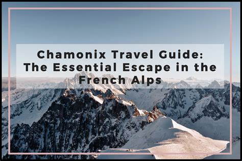 Chamonix Travel Guide The Essential Escape In The French Alps Helene