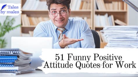 The office isn't typically considered a place for fun, but it's hard not to find humor in a place we spend so much of our time. 51 Funny Positive Attitude Quotes for Work | Tales By Males