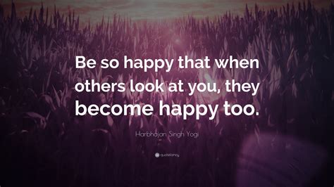 Harbhajan Singh Yogi Quote Be So Happy That When Others Look At You