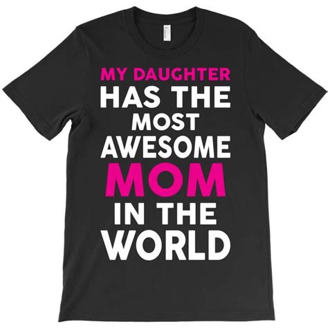 Custom My Daughter Has The Most Awesome Mom In The World T Shirt By Tshiart Artistshot Best