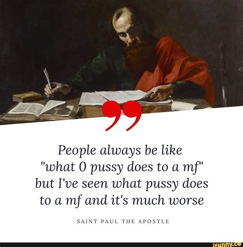 People Always Be Like What Pussy Does To A Mf But Ive Seen What