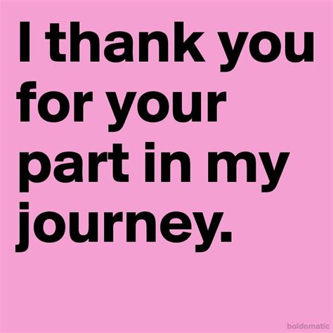 I Thank You For Your Part In My Journey Friendship Quotes I Thank