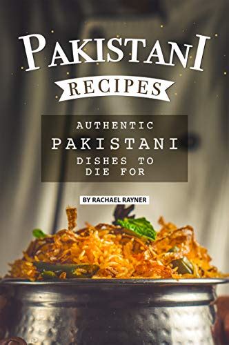 Pakistani Recipes Authentic Pakistani Dishes To Die For Kindle Edition By Rayner Rachael