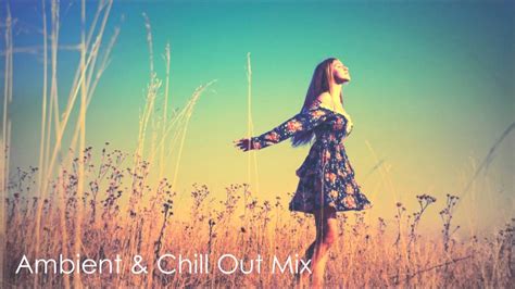 ambient and chill out mix youtube