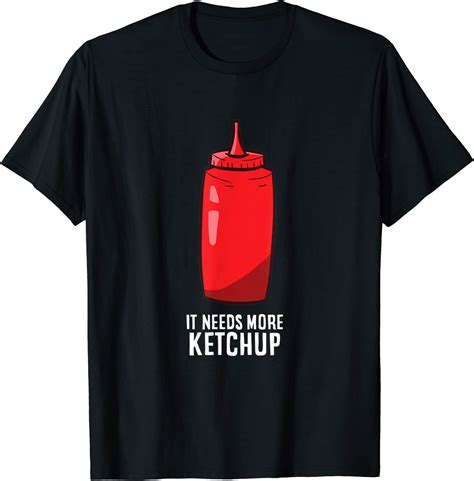 Funny Ketchup Lover It Needs More Ketchup T Shirt