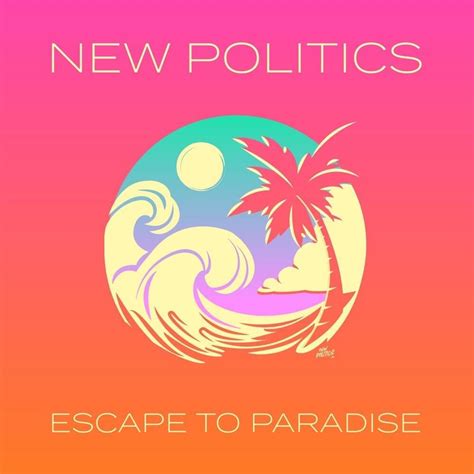 New Politics Escape To Paradise Lyrics And Tracklist Genius