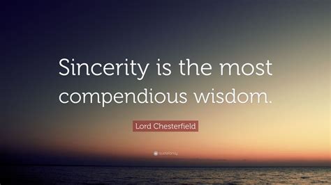 Lord Chesterfield Quote “sincerity Is The Most Compendious Wisdom” 7