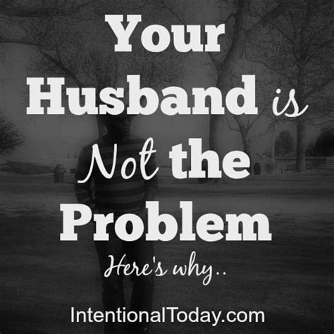 your husband is not the problem intentional today
