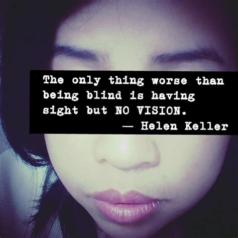 This section contains blind quotes. The only thing worse than being blind is - Helen Keller ...