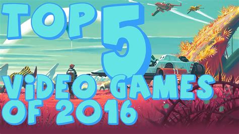 My Top 5 Games Of 2016 Youtube