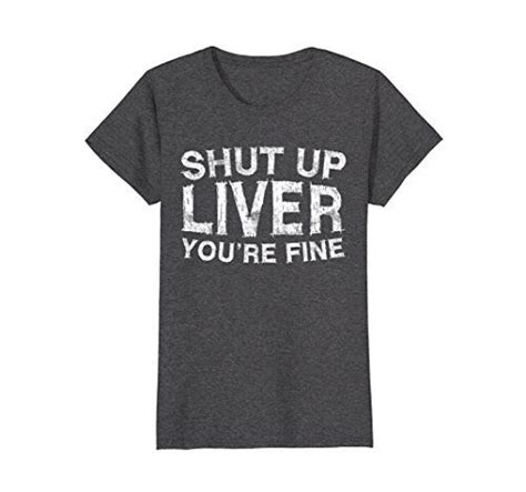 Shut Up Liver You're Fine T-Shirt Funny Drinking Shirt | Drinking shirts, Funny drinking shirts ...