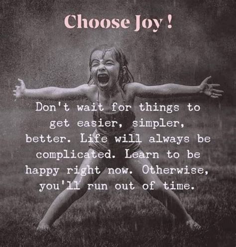 Choose Joy Dont Wait For Things To Get Easier Simpler Better Live