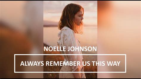Always Remember Us This Way Lyrics Noelle Johnson Youtube