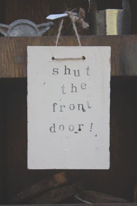 Shut The Front Door~ Friendly Reminder Sign Plaque Fun Things Random Things Unique Doors