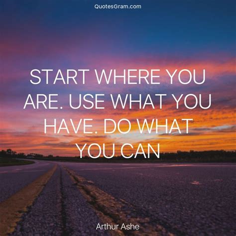 Quote Of The Day Start Where You Are Use What You Have Do What You