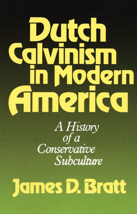 Dutch Calvinism In Modern America James D Bratt Eerdmans