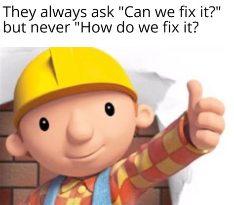 Can We Fix It No Its Screwed Rmemes