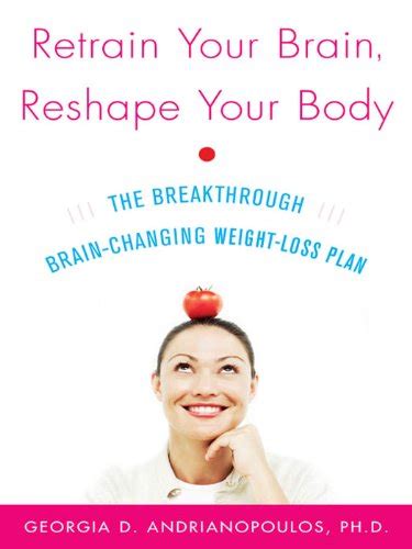 Retrain Your Brain Reshape Your Body The Breakthrough Brain Changing