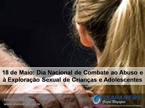 18 de maio é o dia nacional de combate ao abuso e à exploração sexual infantil (lei 9.970/00). 18 de Maio: Dia Nacional de Combate ao Abuso e à ...