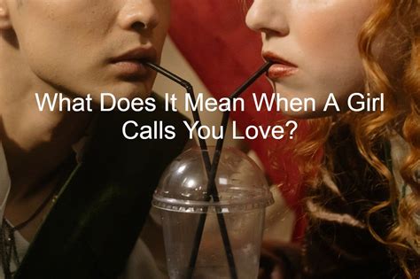 What Does It Mean When A Girl Calls You Love 9 Amazing Things