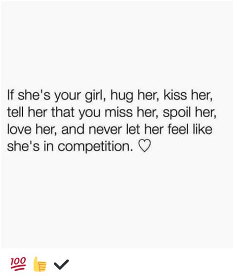 If Shes Your Girl Hug Her Kiss Her Tell Her That You Miss Her Spoil Her Love Her And Never Let