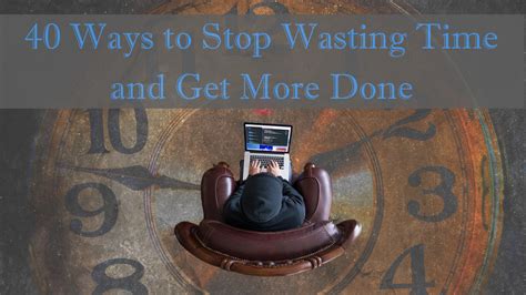 40 Ways To Stop Wasting Time And Get More Done Christopher Ming Blog