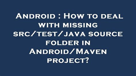 Android How To Deal With Missing Src Test Java Source Folder In